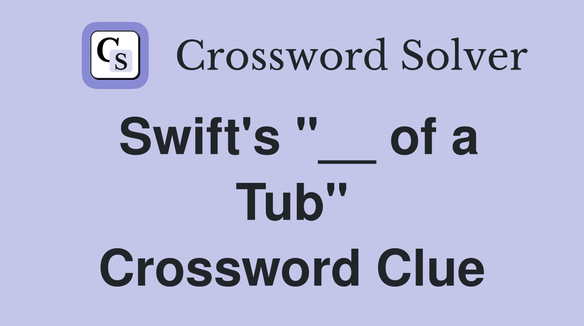Swift's "__ of a Tub" Crossword Clue