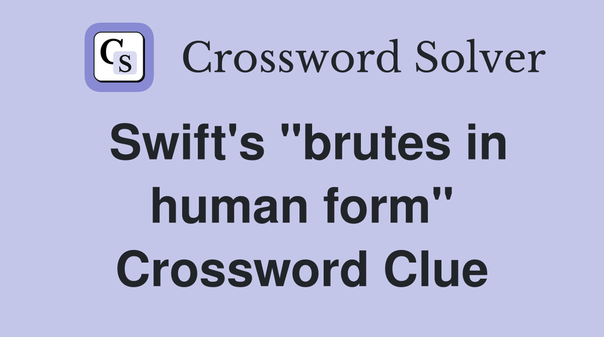 Swift's "brutes in human form" Crossword Clue