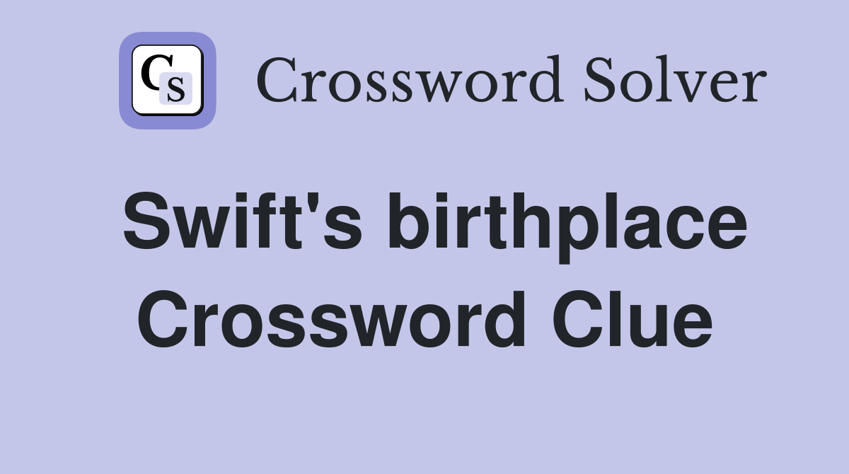 Swift's birthplace Crossword Clue