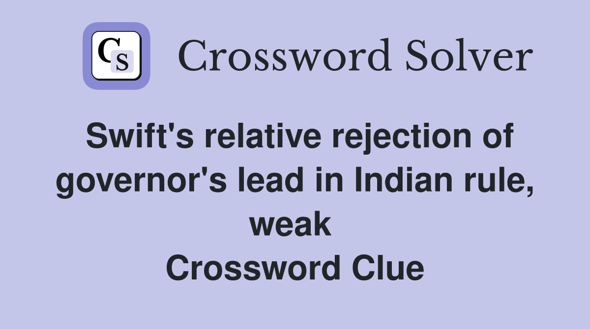 Swift's relative rejection of governor's lead in Indian rule, weak  Crossword Clue