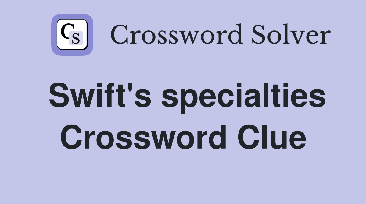 Swift's specialties Crossword Clue