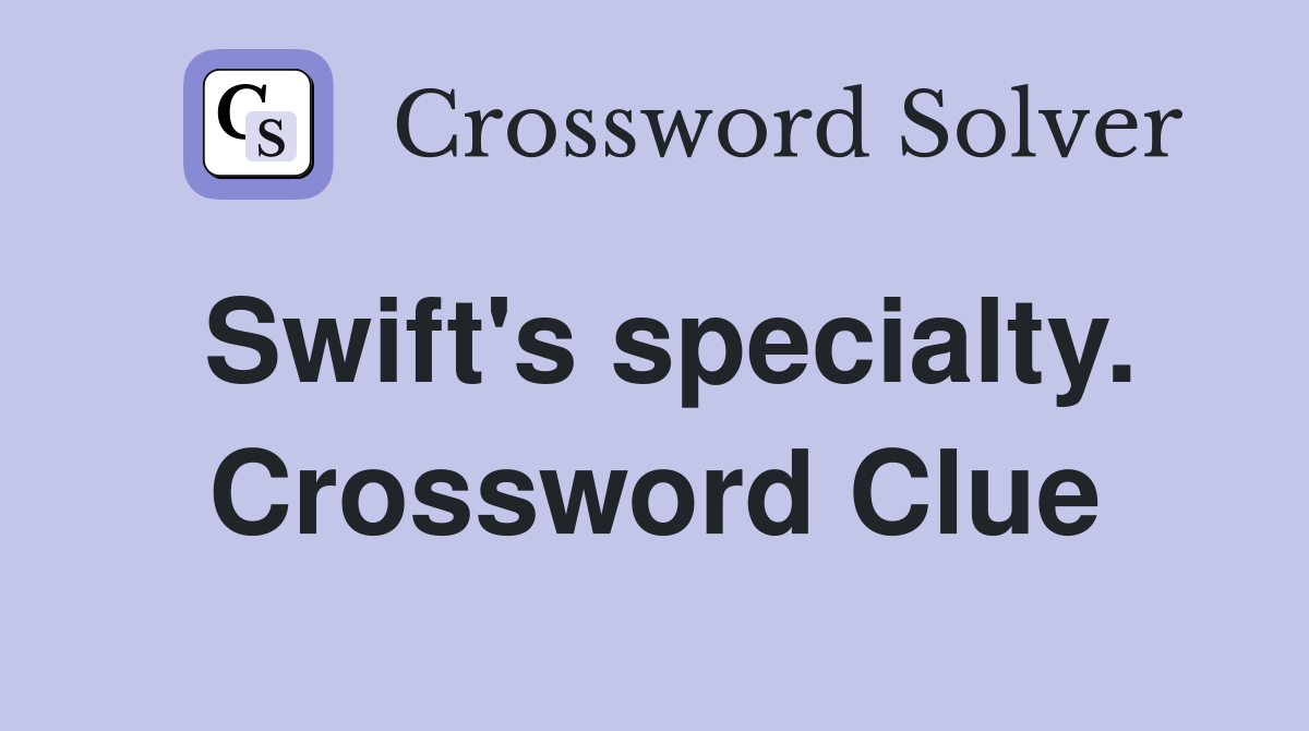 Swift's specialty. Crossword Clue