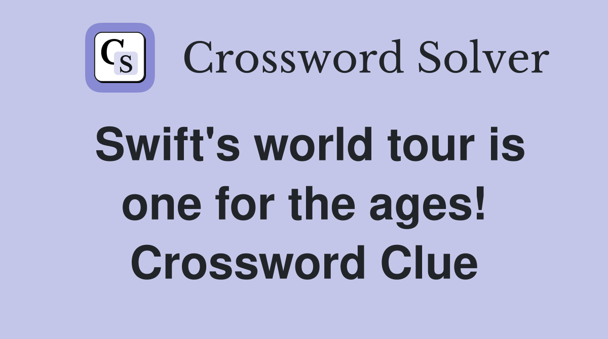 Swift's world tour is one for the ages! Crossword Clue