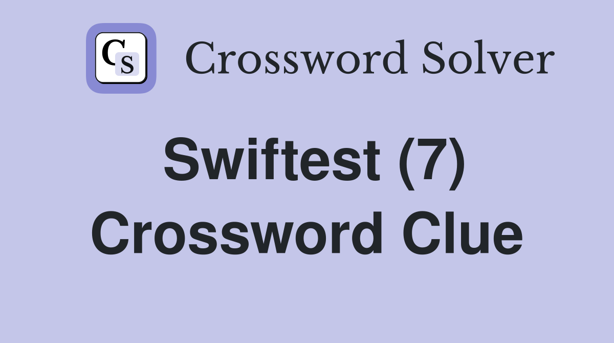 Swiftest (7) Crossword Clue