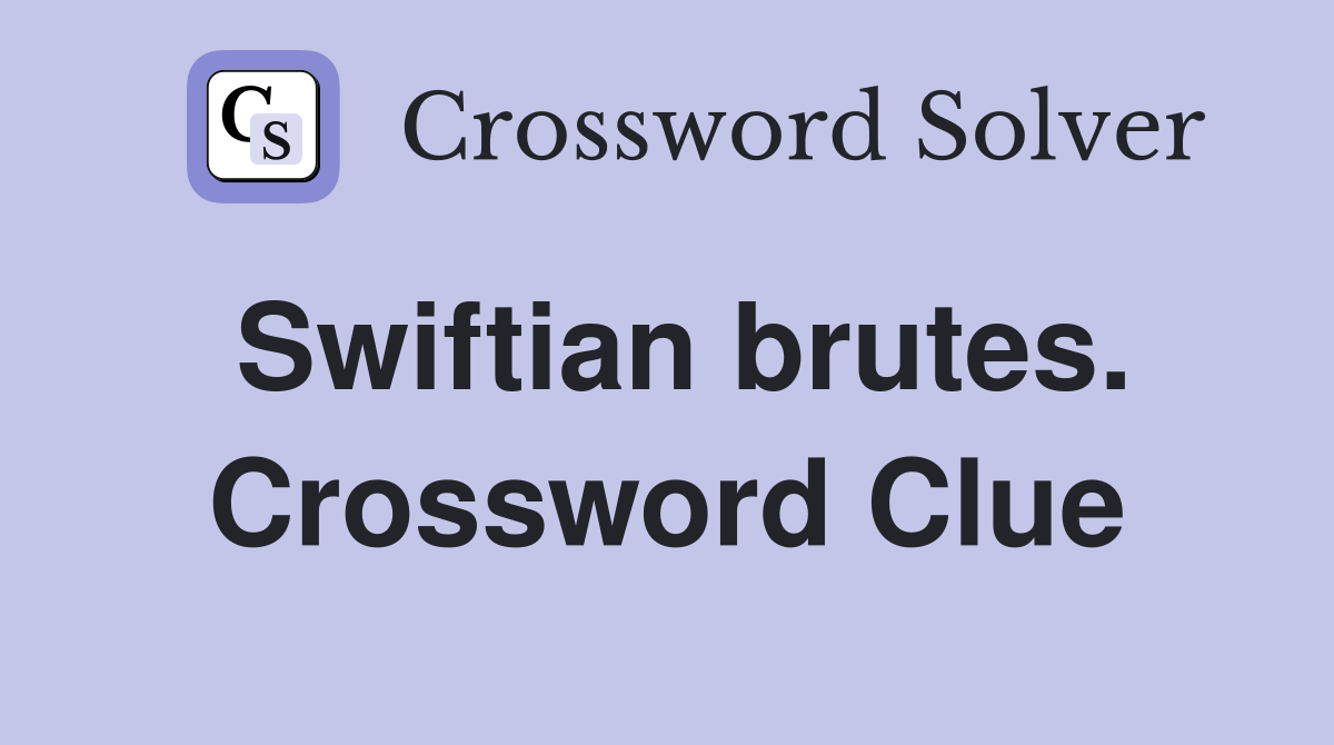 Swiftian brutes. Crossword Clue