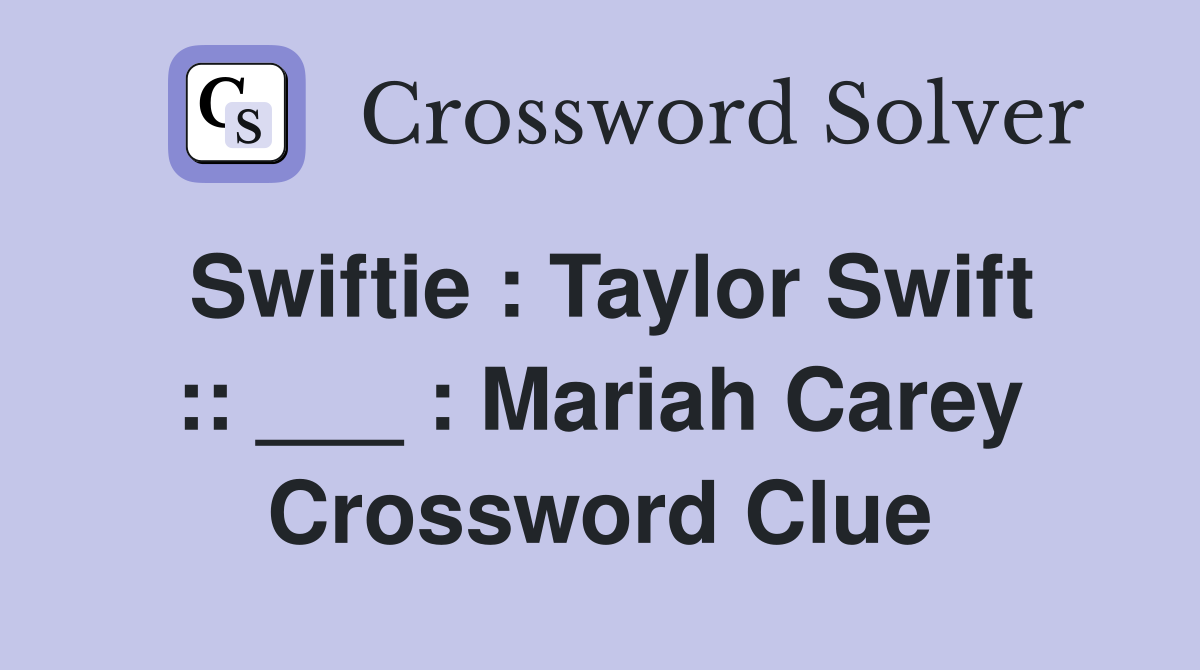 Swiftie : Taylor Swift :: ___ : Mariah Carey Crossword Clue