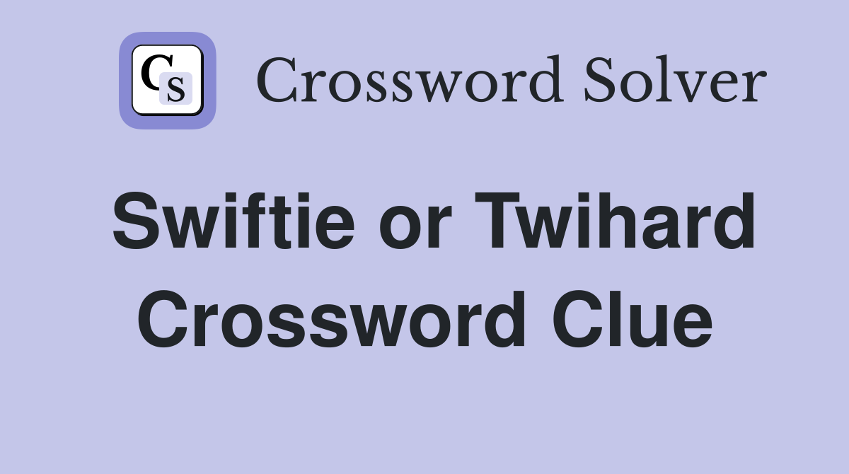 Swiftie or Twihard Crossword Clue
