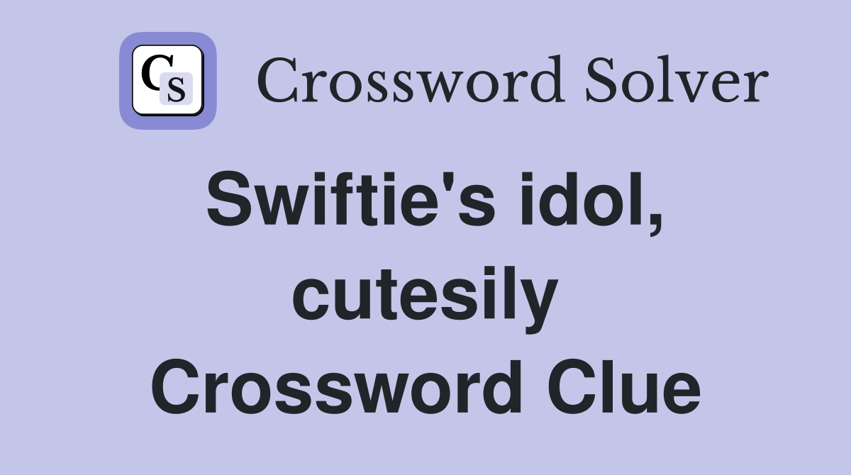Swiftie's idol, cutesily Crossword Clue