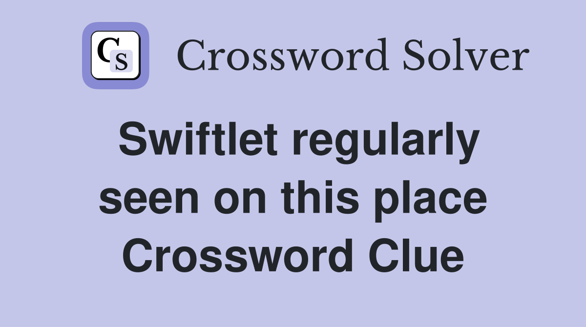 Swiftlet regularly seen on this place Crossword Clue