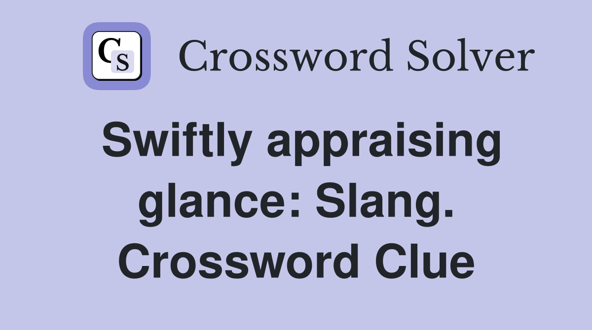 Swiftly appraising glance: Slang. Crossword Clue