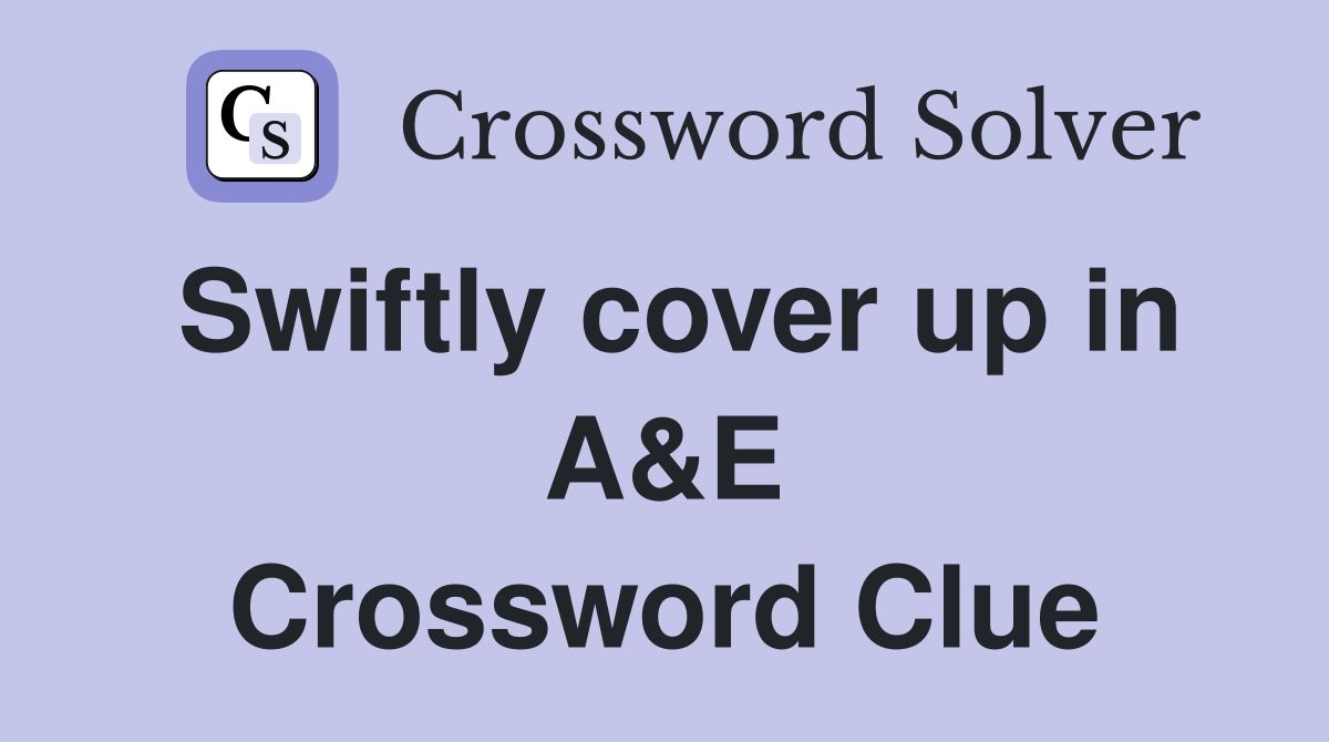 Swiftly cover up in A&E Crossword Clue