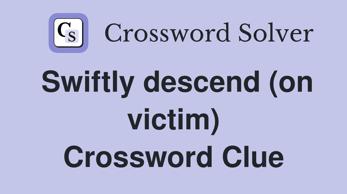 Swiftly descend (on victim) Crossword Clue