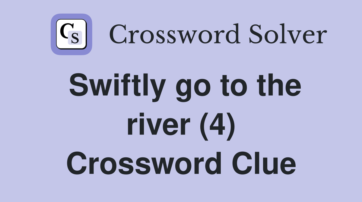 Swiftly go to the river (4) Crossword Clue