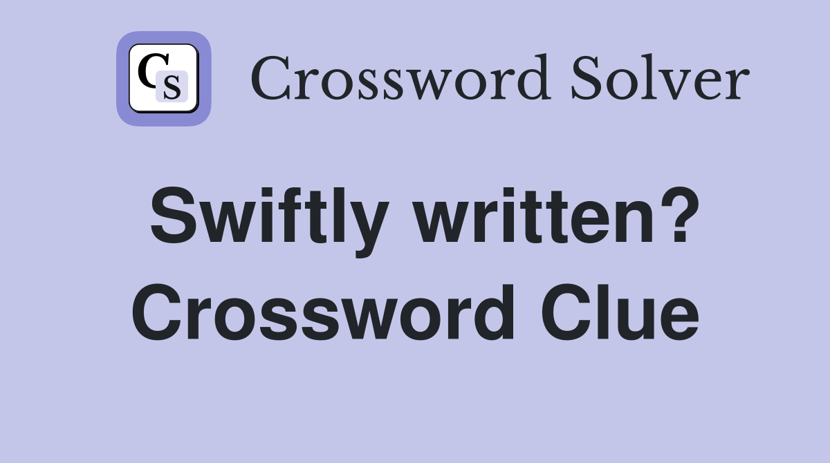 Swiftly written? Crossword Clue