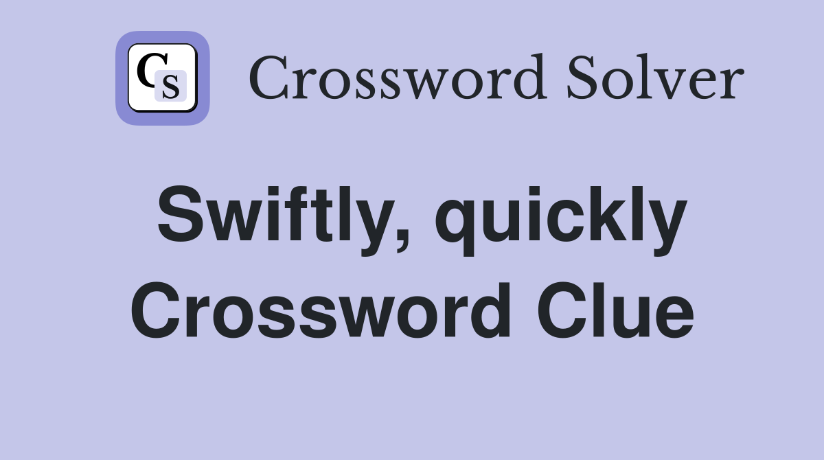 Swiftly, quickly Crossword Clue