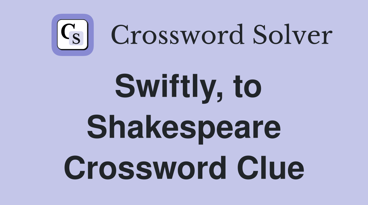 Swiftly, to Shakespeare Crossword Clue
