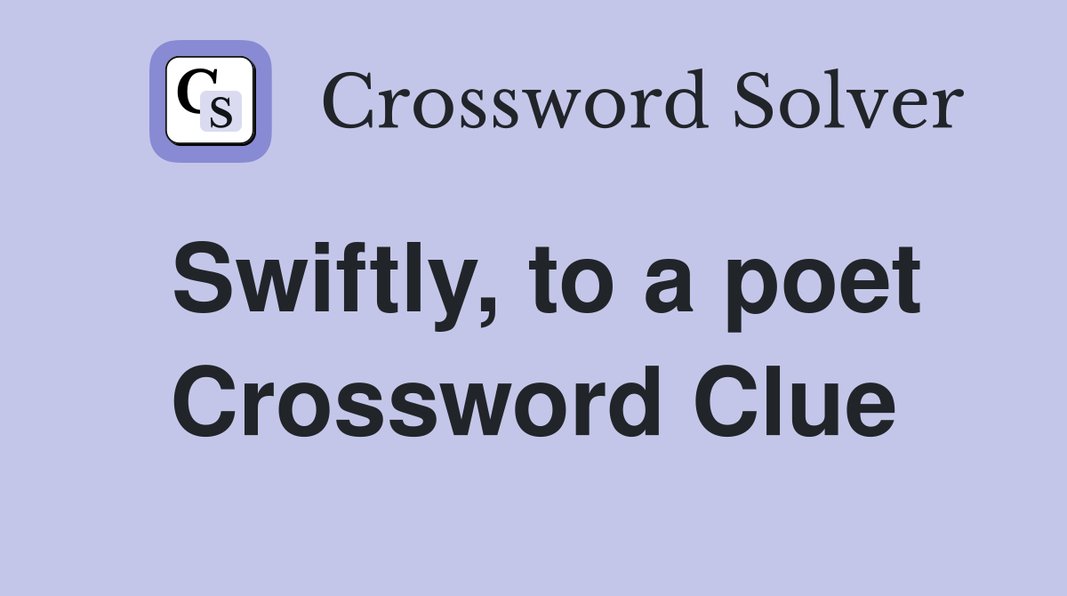Swiftly, to a poet Crossword Clue