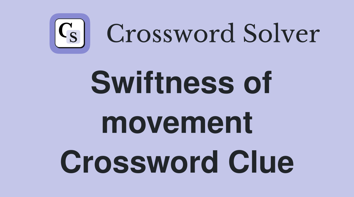 Swiftness of movement Crossword Clue