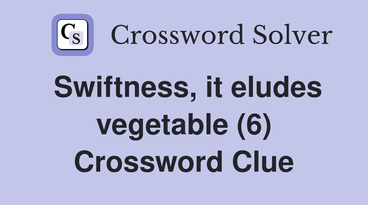 Swiftness, it eludes vegetable (6) Crossword Clue