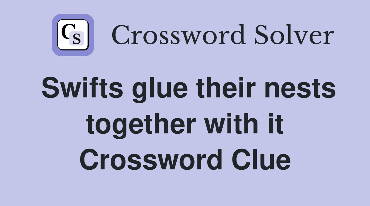 Swifts glue their nests together with it Crossword Clue