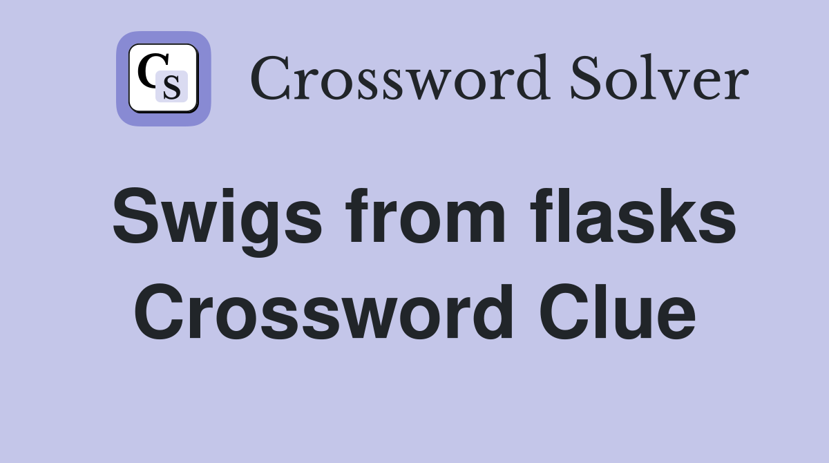 Swigs from flasks Crossword Clue