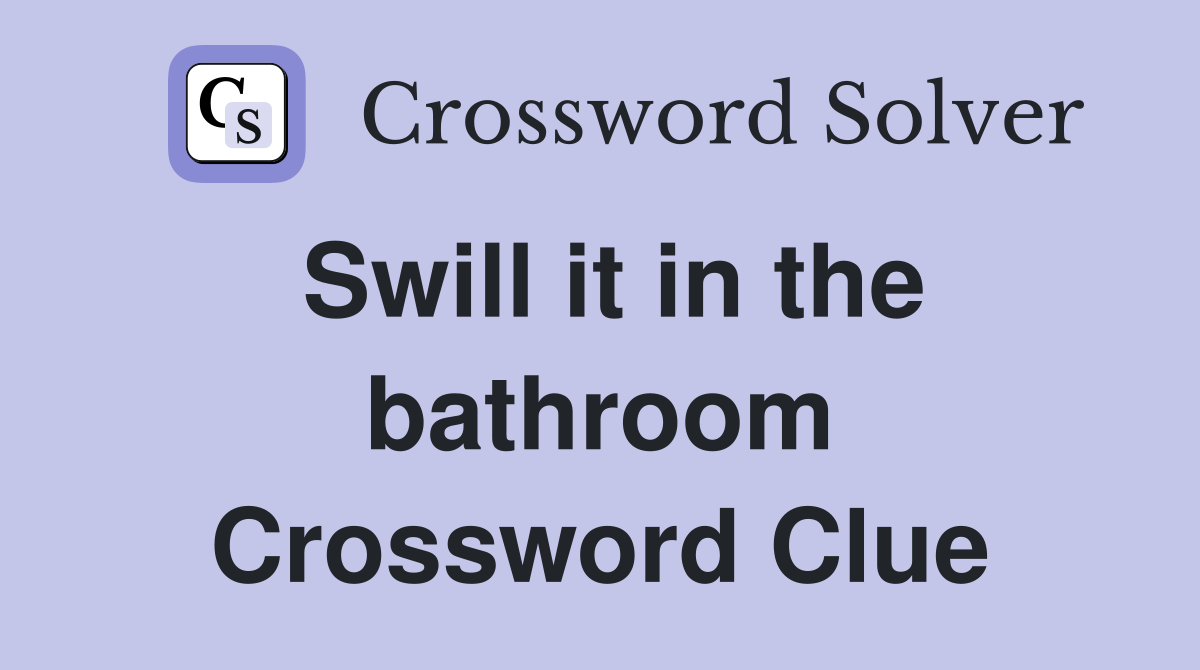 Swill it in the bathroom Crossword Clue