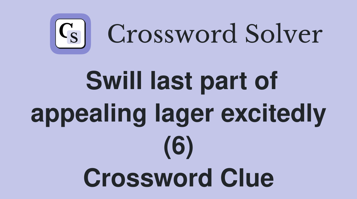 Swill last part of appealing lager excitedly (6) Crossword Clue