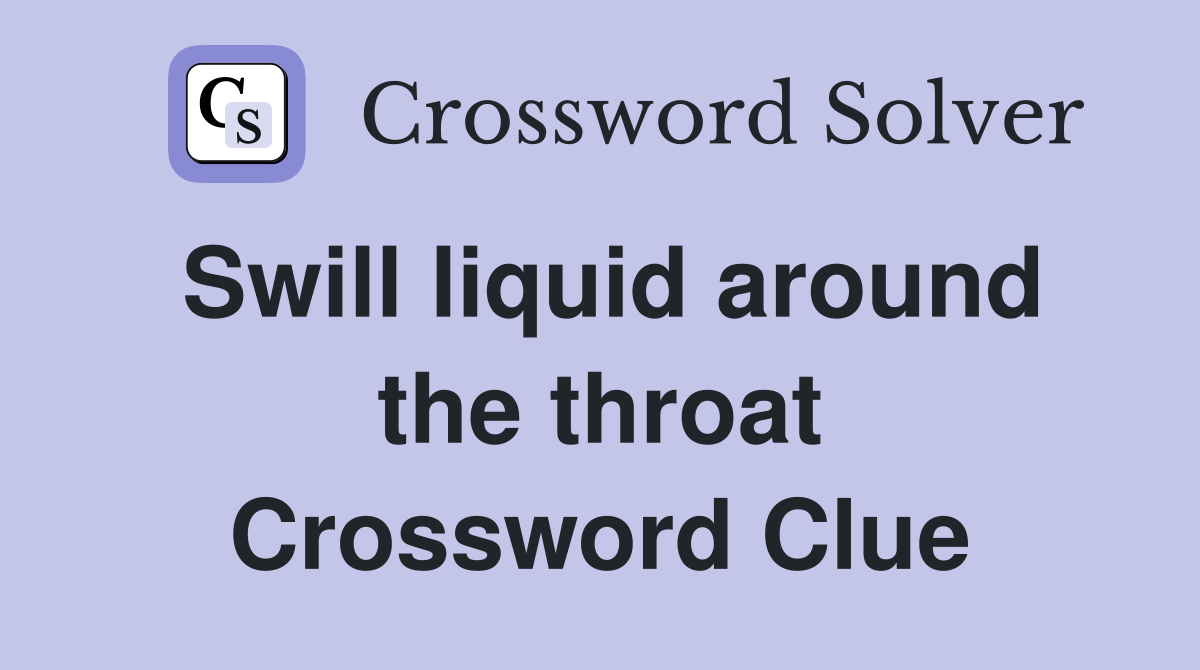 Swill liquid around the throat Crossword Clue