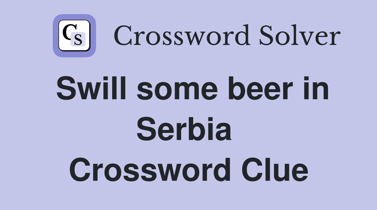 Swill some beer in Serbia  Crossword Clue