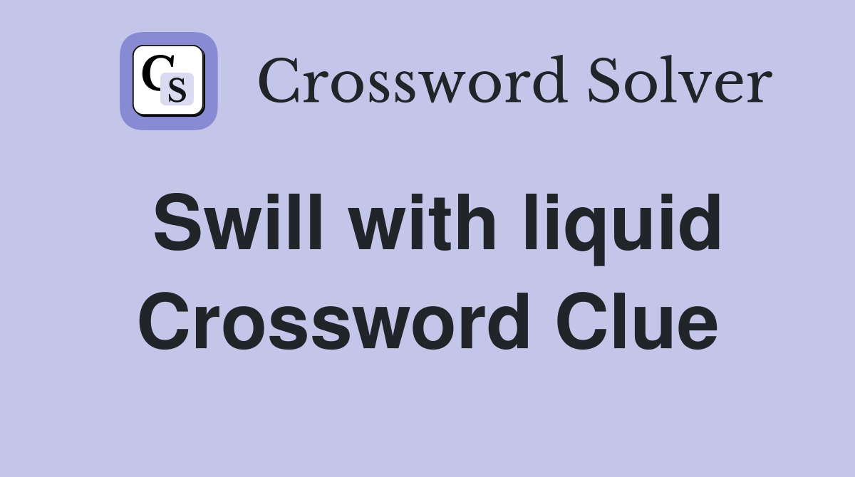 Swill with liquid Crossword Clue