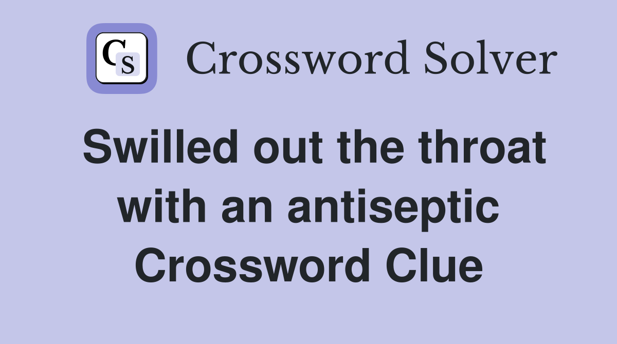 Swilled out the throat with an antiseptic Crossword Clue