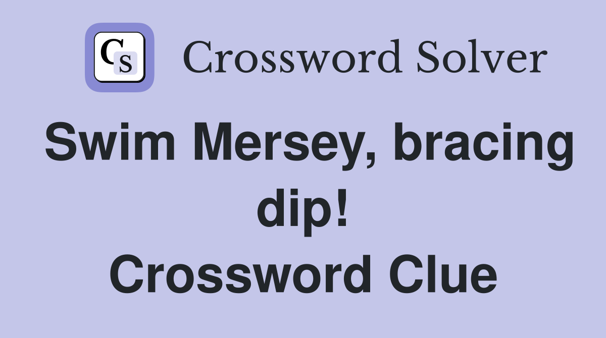 Swim Mersey, bracing dip! Crossword Clue