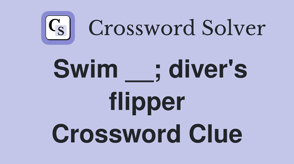 Swim __; diver's flipper Crossword Clue