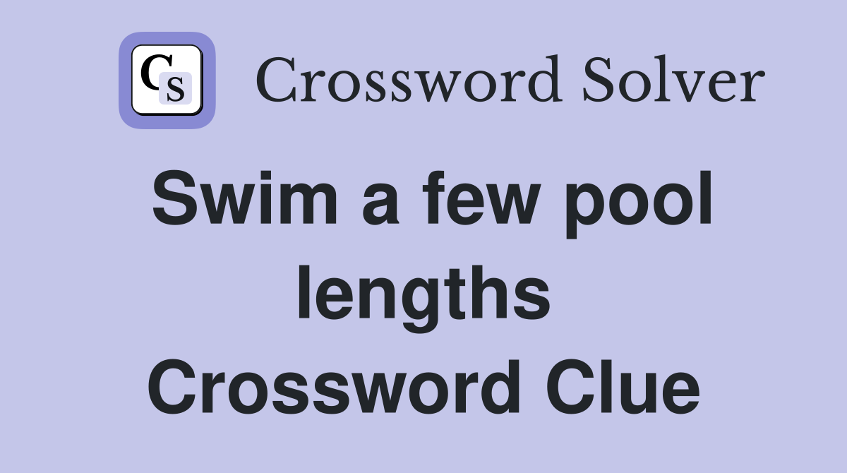 Swim a few pool lengths Crossword Clue