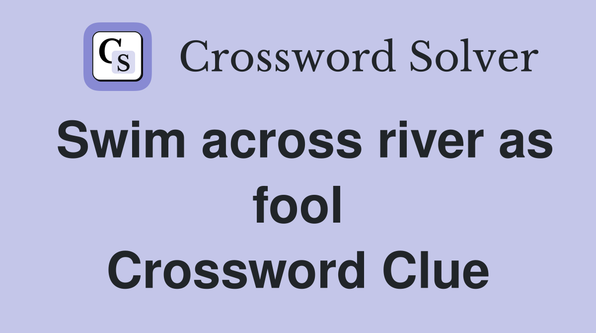 Swim across river as fool Crossword Clue