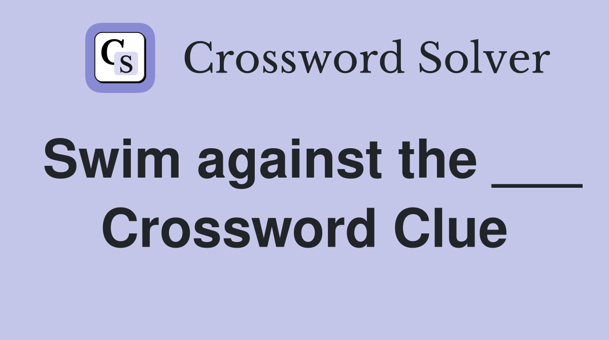 Swim against the ___ Crossword Clue