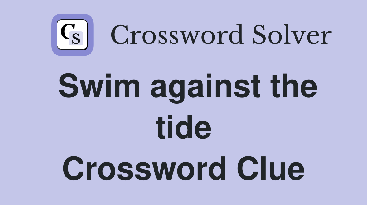 Swim against the tide Crossword Clue