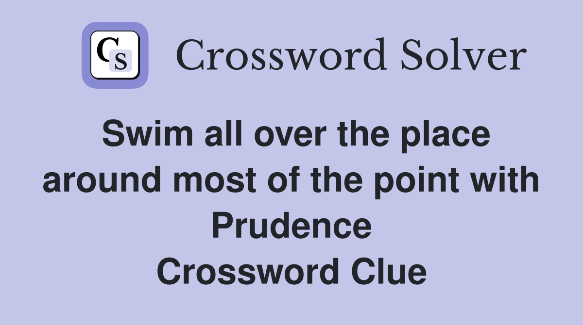 Swim all over the place around most of the point with Prudence Crossword Clue