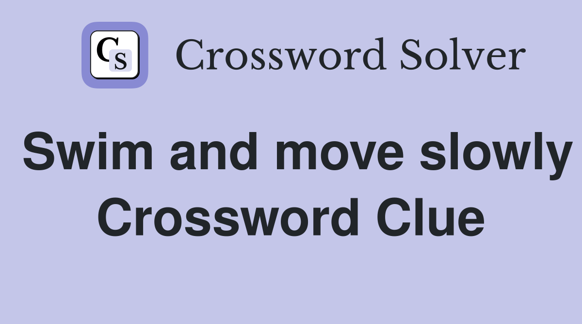 Swim and move slowly Crossword Clue