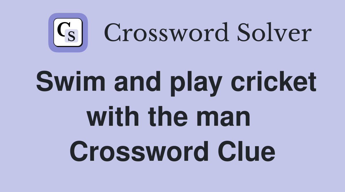 Swim and play cricket with the man  Crossword Clue