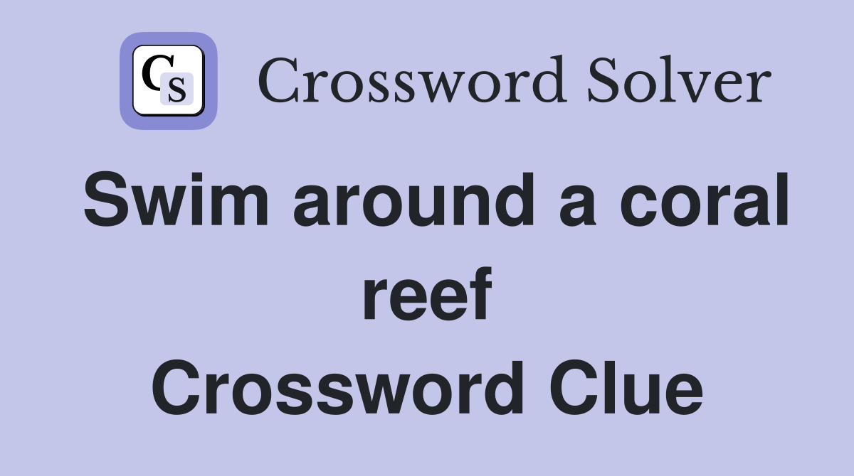 Swim around a coral reef Crossword Clue