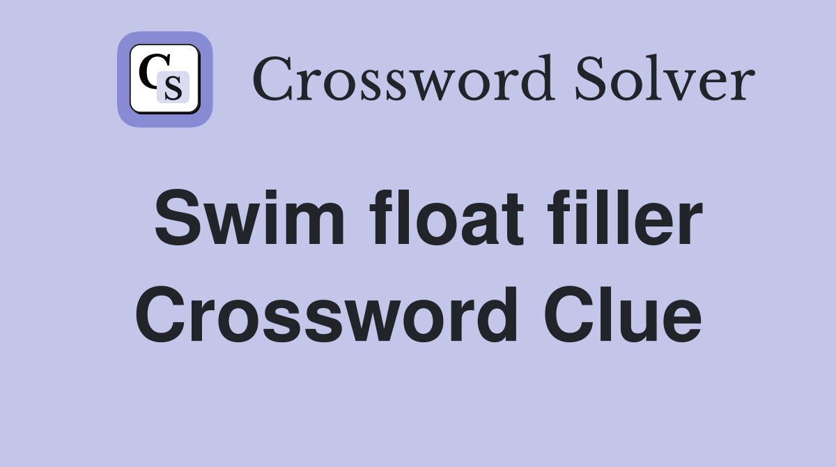 Swim float filler Crossword Clue