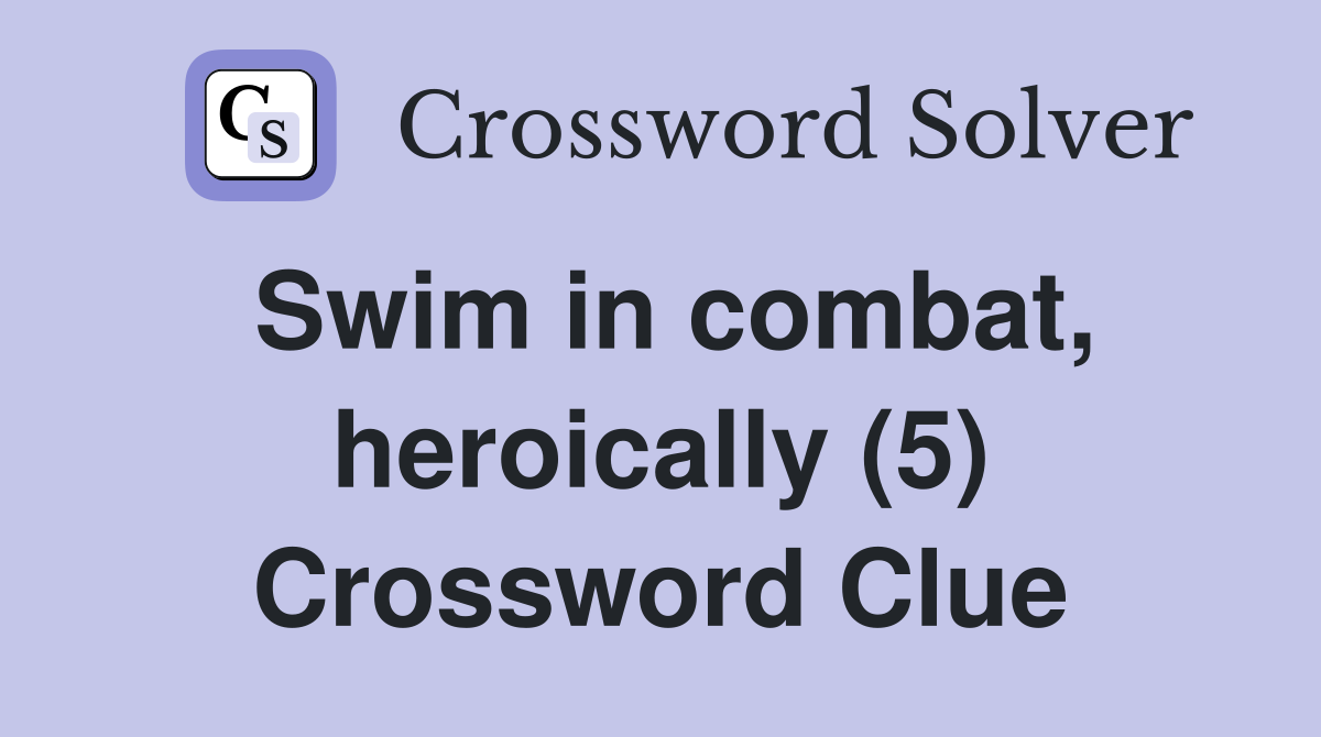 Swim in combat, heroically (5) Crossword Clue