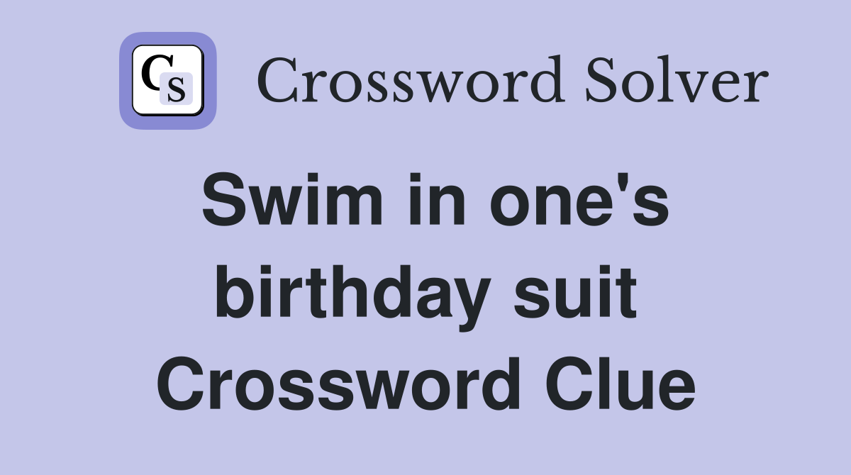 Swim in one's birthday suit Crossword Clue