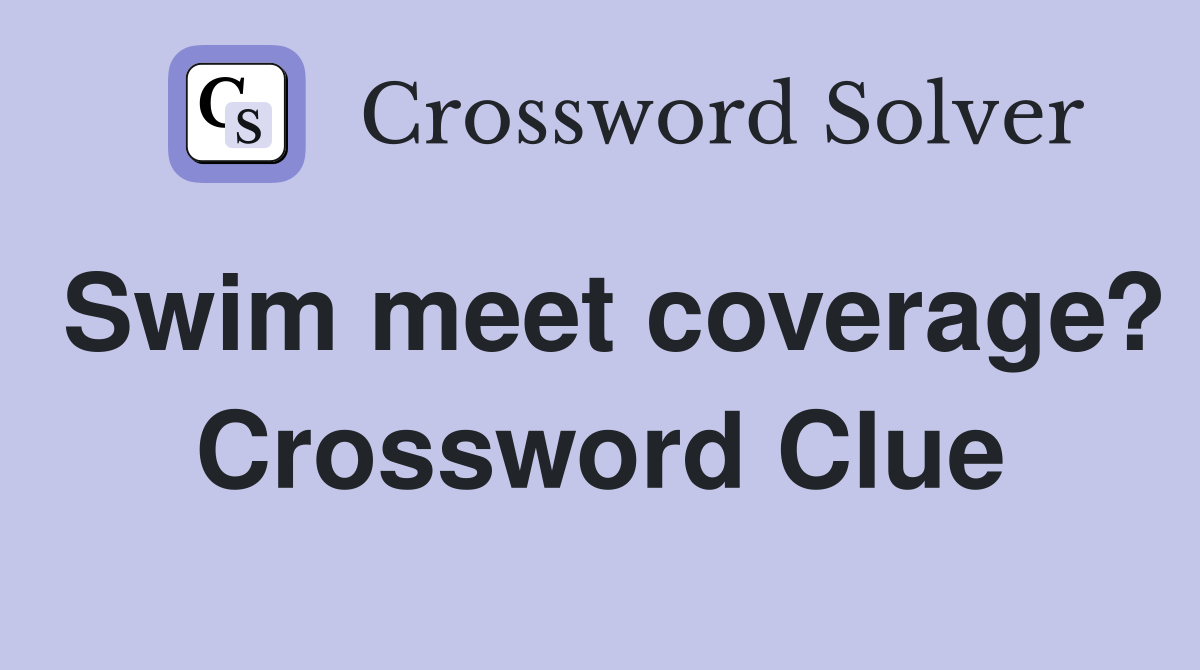 Swim meet coverage? Crossword Clue