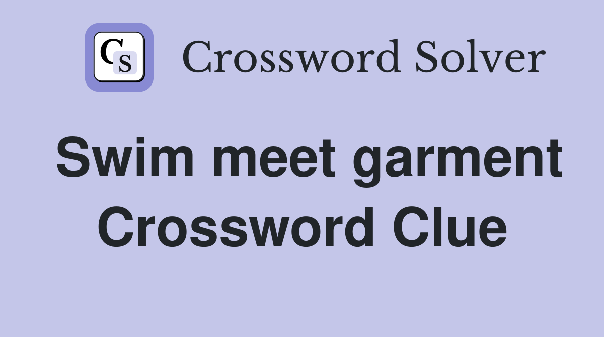 Swim meet garment Crossword Clue