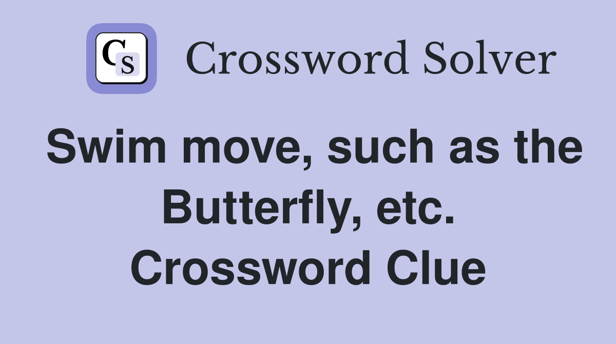 Swim move, such as the Butterfly, etc. Crossword Clue