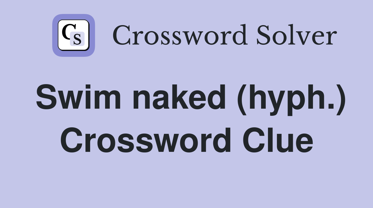 Swim naked (hyph.) Crossword Clue