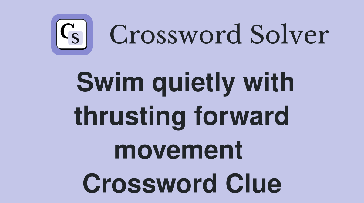 Swim quietly with thrusting forward movement  Crossword Clue