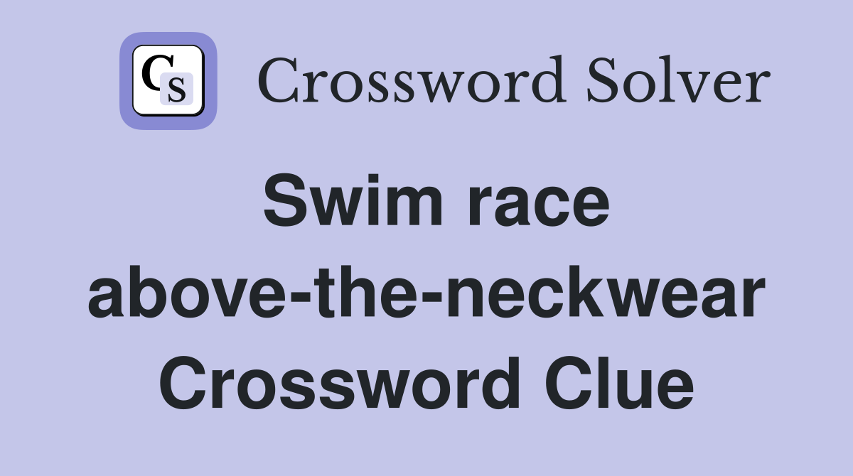 Swim race above-the-neckwear Crossword Clue